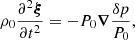 $$ \begin{aligned}&\rho _0 \frac{\partial ^2 \boldsymbol{\xi }}{\partial t^2} = -P_0 \boldsymbol{\nabla }\frac{\delta p}{P_0}, \end{aligned} $$