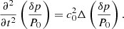 $$ \begin{aligned} \frac{\partial ^2 }{\partial t^2}\left(\frac{\delta p}{P_0}\right) = c_0^2 \Delta \left( \frac{\delta p}{P_0}\right). \end{aligned} $$