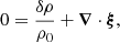 $$ \begin{aligned}&0 = \frac{\delta \rho }{\rho _0}+ \boldsymbol{\nabla } \cdot \boldsymbol{\xi }, \end{aligned} $$