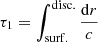$ \tau_1=\int_{\mathrm{surf.}}^{\mathrm{disc.}} \frac{\mathrm{d}r}{c} $