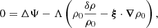 $$ \begin{aligned}&0 = \Delta \Psi - \Lambda \left(\rho _0\frac{\delta \rho }{\rho _0}- \boldsymbol{\xi }\cdot \boldsymbol{\nabla }\rho _0\right), \end{aligned} $$