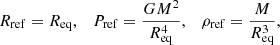$$ \begin{aligned} R_{\mathrm{ref} } = R_{\mathrm{eq} }, \quad P_{\mathrm{ref} } = \frac{GM^2}{R_{\mathrm{eq} }^4},\quad \rho _{\mathrm{ref} } = \frac{M}{R_{\mathrm{eq} }^3}, \end{aligned} $$