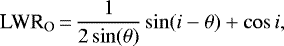 \begin{equation*} \textrm{LWR}_{\textrm{O}}\,{=}\,\frac{1}{2\sin(\theta)} \sin(i-\theta) + \cos i,\end{equation*}