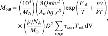 \begin{equation*} \begin{split} M_{\textrm{out}}\,{=}&\,\left(\frac{10^3}{M_{\odot}}\right)\left(\frac{8Q\pi k \nu^2}{A_{\textrm{ul}}hg_{\textrm{u}}c^3} \right)\exp\left(\frac{E_{\textrm{ul}}}{T}+\frac{h\nu}{kT}\right)\\ &\,{\times}\,\left(\frac{\mu/N_{\textrm{A}}}{M_{\odot}}\right)D^2 \sum \limits_{x,y,v} \tau_{\textrm{corr}} T_{\textrm{mb}} \rm{d}V \end{split},\end{equation*}