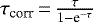 $\tau_{\textrm{corr}}\,{=}\,\frac{\tau}{1-\textrm{e}^{-\tau}}$