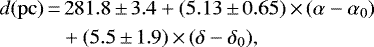 \begin{align*} d(\mathrm{pc})\,{=}&\,281.8\,{\pm}\,3.4+(5.13\,{\pm}\,0.65)\,{\times}\,(\alpha-\alpha_0)\nonumber\\ &+(5.5\,{\pm}\,1.9)\,{\times}\,(\delta-\delta_0),\end{align*}