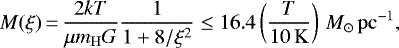 \begin{equation*} M(\xi)\,{=}\,\frac{2kT}{\mu m_{\mathrm{H}}G}\frac1{1+8/\xi^2}\le16.4\left(\frac{T}{10\,\mathrm{K}}\right)\,M_{\odot}\,\mathrm{pc}^{-1},\end{equation*}