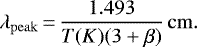 \begin{equation*} \lambda_{\mathrm{peak}}\,{=}\,\frac{1.493}{T(K)(3+\beta)}\,\mathrm{cm}.\end{equation*}