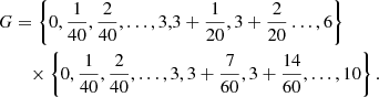 $$ \begin{aligned}&G=\left\{ 0,\frac{1}{40}, \frac{2}{40}, \ldots , 3,3 +\frac{1}{20}, 3+\frac{2}{20} \ldots , 6\right\} \nonumber \\&\qquad \times \left\{ 0,\frac{1}{40}, \frac{2}{40}, \ldots , 3, 3+\frac{7}{60}, 3+\frac{14}{60}, \ldots , 10\right\} . \end{aligned} $$