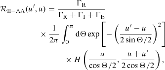 $$ \begin{aligned}&\mathcal{R} _{\mathrm{II-AA} } (u^\prime ,u) = \frac{\Gamma _{\rm R}}{\Gamma _{\rm R} + \Gamma _{\rm I} + \Gamma _{\rm E}} \, \nonumber \\&\qquad \qquad \qquad \times \frac{1}{2 \pi } \int _0^{\pi }\mathrm{d}\Theta \exp {\left[ -\left( \frac{u^\prime -u}{2 \sin {\Theta /2}} \right)^2 \right]} \nonumber \\&\qquad \qquad \qquad \qquad \qquad \times H \left(\frac{a}{\cos {\Theta /2}},\frac{u+u^\prime }{2 \cos {\Theta /2}}\right) , \end{aligned} $$