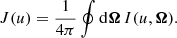 $$ \begin{aligned} J(u) = \frac{1}{4\pi } \oint \mathrm{d} \boldsymbol{\Omega } \, I(u,\boldsymbol{\Omega }) . \end{aligned} $$