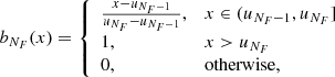 $$ \begin{aligned} b_{N_F}(x) = {\left\{ \begin{array}{ll} \frac{x-u_{N_F-1}}{u_{N_F}-u_{N_F-1}} ,&x\in (u_{N_F-1},u_{N_F}]\\ 1 ,&x> u_{N_F} \\ 0,&\text{otherwise,} \end{array}\right.} \end{aligned} $$