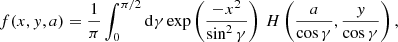$$ \begin{aligned}&f(x,y,a) = \frac{1}{\pi } \int _0^{\pi /2} \mathrm{d} \gamma \exp {\left( \frac{-x^2}{\sin ^2 \gamma } \right) }\,\,H \left( \frac{a}{\cos {\gamma }}, \frac{y}{\cos {\gamma }} \right) , \end{aligned} $$