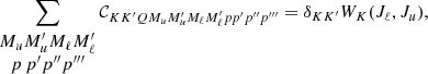 $$ \begin{aligned} \sum _{\begin{matrix} M_u M_u^\prime M_\ell M_\ell ^\prime \\ p \,p^\prime p^{\prime \prime } p^{\prime \prime \prime } \end{matrix}} \mathcal{C} _{KK^{\prime }Q M_u M_u^\prime M_\ell M_\ell ^\prime p p^{\prime } p^{\prime \prime } p^{\prime \prime \prime }} = \delta _{KK^{\prime }} W_K(J_\ell , J_u) , \end{aligned} $$