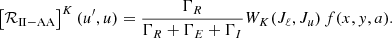 $$ \begin{aligned} \left[\mathcal{R} _{\mathrm{II-AA} }\right]^{K}(u^\prime ,u) = \frac{\Gamma _R}{\Gamma _R + \Gamma _E + \Gamma _I} W_K(J_\ell ,J_u) \, f(x,y,a) . \end{aligned} $$