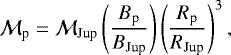 \begin{equation*} \mathcal{M}_{\textrm{p}} = \mathcal{M}_{\textrm{Jup}} \left(\frac{B_{\textrm{p}}}{B_{\textrm{Jup}}}\right)\left(\frac{R_{\textrm{p}}}{R_{\textrm{Jup}}}\right)^3, \end{equation*}