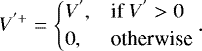 \begin{eqnarray*} V^{'+} =& \begin{cases} V^{'}, & \text{if } V^{'} > 0\\ 0, & \text{otherwise}\end{cases}. \end{eqnarray*}