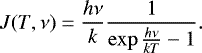 \begin{equation*} J(T,\nu)=\frac{h \nu}{k} \frac{1}{\exp{\frac{h \nu}{k T}} - 1}. \end{equation*}
