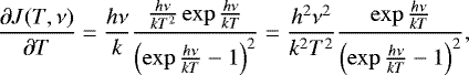 \begin{equation*} \frac{\partial J(T,\nu)}{\partial T}= \frac{h \nu}{k} \frac{ \frac{h \nu}{k T^2} \exp{\frac{h \nu}{k T}} }{\left(\exp{\frac{h \nu}{k T}} - 1\right)^2} = \frac{h^2 \nu^2}{k^2 T^2} \frac{\exp{\frac{h \nu}{k T}}} {\left(\exp{\frac{h \nu}{k T}} - 1\right)^2}, \end{equation*}
