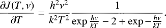 \begin{equation*} \frac{\partial J(T,\nu)}{\partial T}= \frac{h^2 \nu^2}{k^2 T^2} \frac{1} {\exp{\frac{h \nu}{k T}} -2 +\exp{-\frac{h \nu}{k T}}}. \end{equation*}