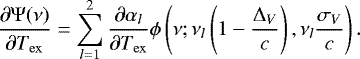 \begin{equation*} \frac{\partial \Psi(\nu)}{\partial T_{\mathrm{ex}}}= \sum_{l=1}^2 \frac{\partial \alpha_l}{\partial T_{\mathrm{ex}}} \phi\left(\nu;\nu_l\left(1-\frac{\Delta_V}{c}\right), \nu_l \frac{\sigma_V}{c}\right). \end{equation*}