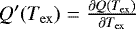 $Q'(T_{\mathrm{ex}})=\frac{\partial Q(T_{\mathrm{ex}})}{\partial T_{\mathrm{ex}}}$