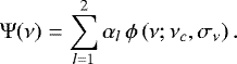 \begin{equation*} \Psi(\nu)=\sum_{l=1}^2 \alpha_l\, \phi\left(\nu;\nu_c, \sigma_{\nu}\right).\end{equation*}
