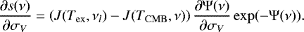 \begin{equation*} \frac{\partial s(\nu)}{\partial \sigma_{V}} = \left(J(T_{\mathrm{ex}}, \nu_l)-J(T_{\mathrm{CMB}},\nu)\right) \frac{\partial \Psi(\nu)}{\partial \sigma_{V}} \exp(-\Psi(\nu)). \end{equation*}