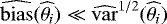 $\widehat{\mathrm{bias}}(\widehat{\theta_i}) \ll \widehat{\mathrm{var}}^{1/2}(\widehat{\theta_i})$