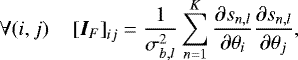 \begin{equation*} \forall (i,j) \quad \left[\bI_F\right]_{ij}=\frac{1}{\sigma_{b,l}^2} \sum_{n=1}^K \frac{\partial s_{n,l}}{\partial \theta_i}\frac{\partial s_{n,l}}{\partial \theta_j},\end{equation*}