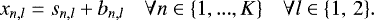 \begin{equation*} x_{n,l}=s_{n,l}+b_{n,l} \quad \forall n\in\{1,...,K\} \quad \forall l\in\{1,\,2\}.\end{equation*}