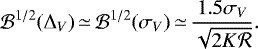 \begin{equation*} {\cal{B}}^{1/2}(\Delta_V) \,{\simeq}\,{\cal{B}}^{1/2}(\sigma_V) \,{\simeq}\,\frac{1.5 \sigma_V}{\sqrt{2K{\cal R}}}.\end{equation*}