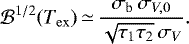 \begin{equation*} {\cal{B}}^{1/2}(T_{\mathrm{ex}}) \,{\simeq}\,\frac{\sigma_{\textrm{b}} \, \sigma_{V,0}}{\sqrt{\tau_1 \tau_2}\,\sigma_V}.\end{equation*}
