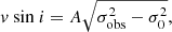 $$ \begin{aligned} v\ \mathrm{sin}\ i = A \sqrt{\sigma _\mathrm{obs} ^2 - \sigma _\mathrm{0} ^2} ,\end{aligned} $$