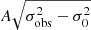 $ A \sqrt{\sigma_{\mathrm{obs}}^2 - \sigma_{\mathrm{0}}^2} $