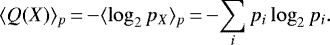 \begin{equation*} \langle Q(X) \rangle_p \,{=}\, {-}\langle \log_2 p_X \rangle_p \,{=}\, {-} \!\sum_i p_i \log_2 p_i. \end{equation*}