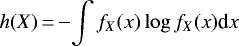 \begin{equation*} h(X)\,{=}\,{-}\!\int f_X(x) \log f_X(x) \textrm{d}x \end{equation*}