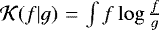 ${\cal K}(f|g)\,\,{=}\,\int f \log \frac{f}{g}$