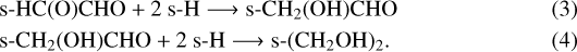 \begin{align*}&\mathrm{\text{s-}HC(O)CHO + 2\ \text{s-}H} \longrightarrow \mathrm{\text{s-}CH_2(OH)CHO}\\ &\mathrm{\text{s-}CH_2(OH)CHO + 2\ \text{s-}H} \longrightarrow \mathrm{\text{s-}(CH_2OH)_2}. \end{align*}