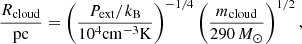 $$ \begin{aligned} \frac{R_{\mathrm{cloud} }}{\mathrm{pc} }=\left( \frac{P_{\mathrm{ext} }/k_{\rm B}}{10^4 \mathrm{cm} ^{-3} \mathrm{K} } \right)^{-1/4} \left( \frac{m_{\mathrm{cloud} }}{290\, {M_\odot }}\right)^{1/2}, \end{aligned} $$