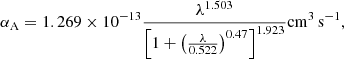 $$ \begin{aligned} \displaystyle \alpha _{\rm A} = 1.269 \times 10^{-13} \frac{\lambda ^{1.503}}{\left[ 1 + \left( \frac{\lambda }{0.522} \right)^{0.47}\right]^{1.923}} \mathrm{cm} ^{3}\, \mathrm{s} ^{-1}, \end{aligned} $$
