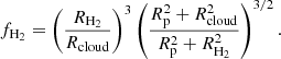 $$ \begin{aligned} f_{\mathrm{H} _2}= \left( \frac{R_{\mathrm{H} _2}}{R_{\mathrm{cloud} }} \right)^{3} \left(\frac{R_\mathrm{p} ^2 + R_{\mathrm{cloud} }^2}{R_\mathrm{p} ^2 + R_{\mathrm{H} _2}^2} \right)^{3/2}. \end{aligned} $$