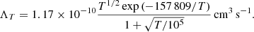 $$ \begin{aligned} \Lambda _T = 1.17 \times 10^{-10} \frac{T^{1/2} \exp {(-157\,809/T)}}{1 + \sqrt{T/10^5}}\,\mathrm{cm} ^{3}\, \mathrm{s} ^{-1}. \end{aligned} $$