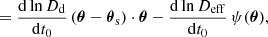 $$ \begin{aligned}&\qquad \ \ =\frac{\mathrm{d}\ln D_{\rm d}}{\mathrm{d}t_0}\, (\boldsymbol{\theta }-\boldsymbol{\theta }_{\rm s}) \cdot \boldsymbol{\theta }-\frac{\mathrm{d}\ln D_{\rm eff}}{\mathrm{d}t_0}\,\psi (\boldsymbol{\theta }) {,}\end{aligned} $$