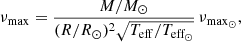 $$ \begin{aligned} \nu _{\rm max} = \frac{M/{M_\odot }}{(R/{R_\odot })^2 \sqrt{T_{\rm eff}/{T_{\rm eff_\odot }}}} \,\nu _{\mathrm{max}_\odot }, \end{aligned} $$