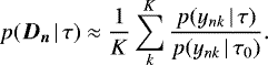 Mathematical equation: \begin{align*} p({\bm{D_n}} \, | \, \tau) &\approx \frac{1}{K} \sum_k^K \frac{p(y_{nk} \, | \, \tau)}{p(y_{nk} \, | \, \tau_0)}. \end{align*}