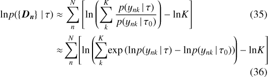 Mathematical equation: \begin{align} \textrm{ln} p(\left\lbrace {\bm{D_n}} \right\rbrace \, | \, \tau) &\approx \sum_n^N \left[ \textrm{ln} \left(\sum_k^K \frac{p(y_{nk} \, | \, \tau)}{p(y_{nk} \, | \, \tau_0)} \right) - \textrm{ln} K \right]\\ &\approx \!\sum_n^N \!\left[ \textrm{ln} \left(\!\sum_k^K\! \exp \left(\textrm{ln} p(y_{nk} \, | \, \tau) - \textrm{ln} p(y_{nk} \, | \, \tau_0) \right) \!\right) - \textrm{ln} K \right]\end{align}