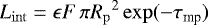 Mathematical equation: \begin{align*} {L_{\mathrm{int}}} &= \epsilon F \, \pi {R_{\mathrm{p}}}^2 \exp(-\tau_{\textrm{mp}})\end{align*}