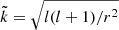 $ \tilde{k} = \sqrt{{l(l+1)}/{r^2}} $