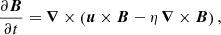 $$ \begin{aligned}&\dfrac{\partial {\boldsymbol{B}}}{\partial t} = {\boldsymbol{\nabla }} \times \left( {\boldsymbol{u}}\times {\boldsymbol{B}}-\eta \,{\boldsymbol{\nabla }}\times {\boldsymbol{B}}\right), \end{aligned} $$